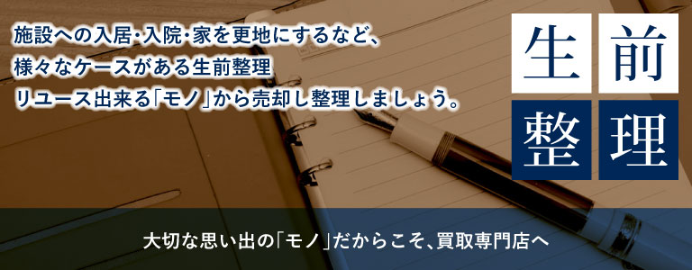 生前整理 | 大切な思い出の「モノ」だからこそ、買取専門店へ